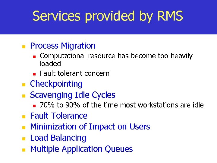 Services provided by RMS n Process Migration n n Checkpointing Scavenging Idle Cycles n