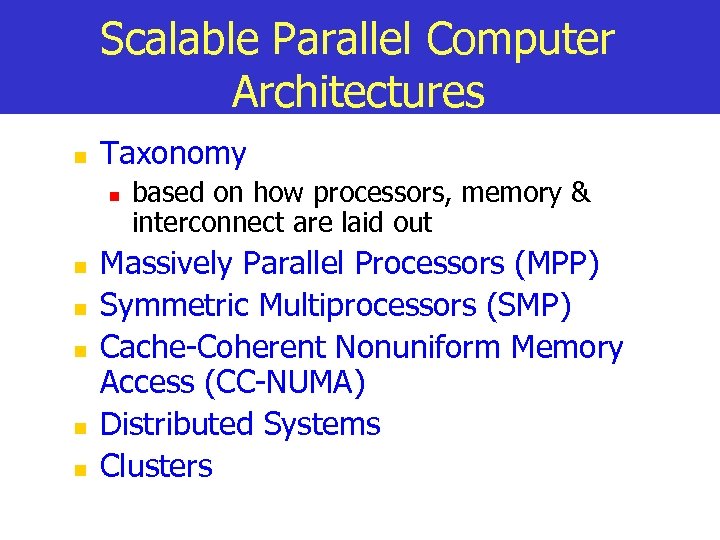 Scalable Parallel Computer Architectures n Taxonomy n n n based on how processors, memory