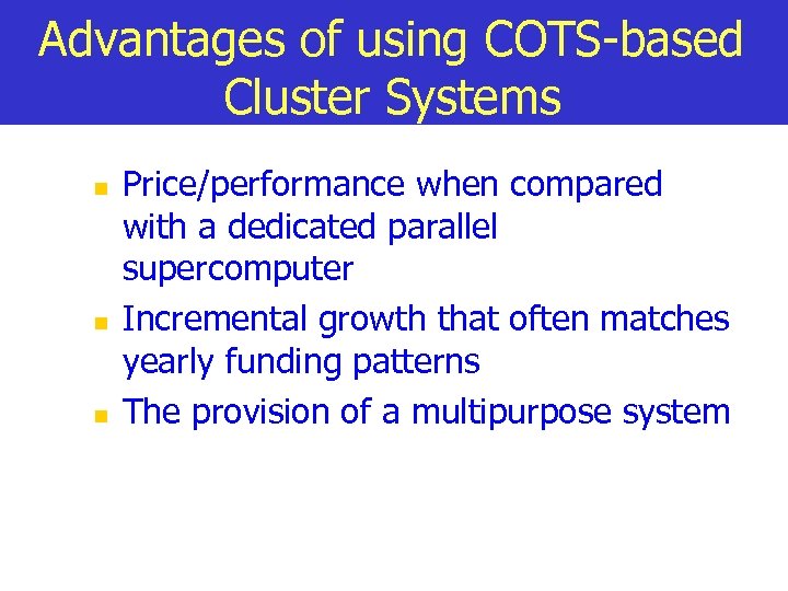 Advantages of using COTS-based Cluster Systems n n n Price/performance when compared with a