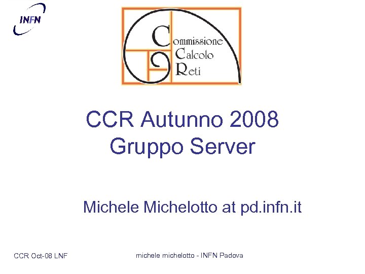 CCR Autunno 2008 Gruppo Server Michele Michelotto at pd. infn. it CCR Oct-08 LNF