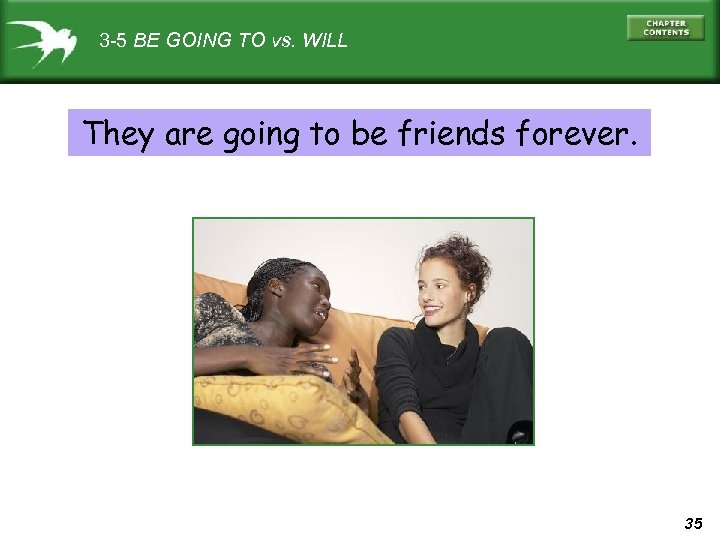 3 -5 BE GOING TO vs. WILL They are going to be friends forever.