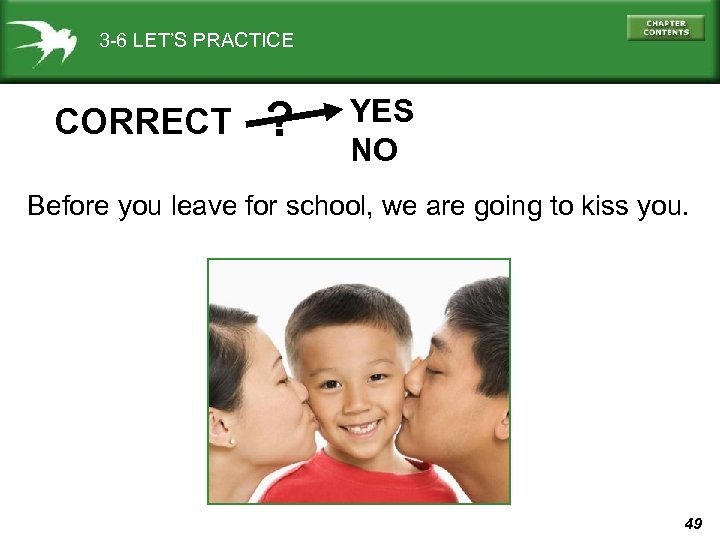 3 -6 LET’S PRACTICE CORRECT ? YES NO Before you leave for school, we