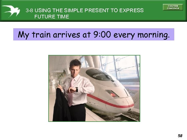 3 -8 USING THE SIMPLE PRESENT TO EXPRESS FUTURE TIME My train arrives at