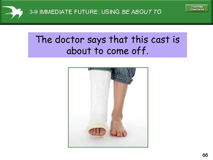 3 -9 IMMEDIATE FUTURE: USING BE ABOUT TO The doctor says that this cast