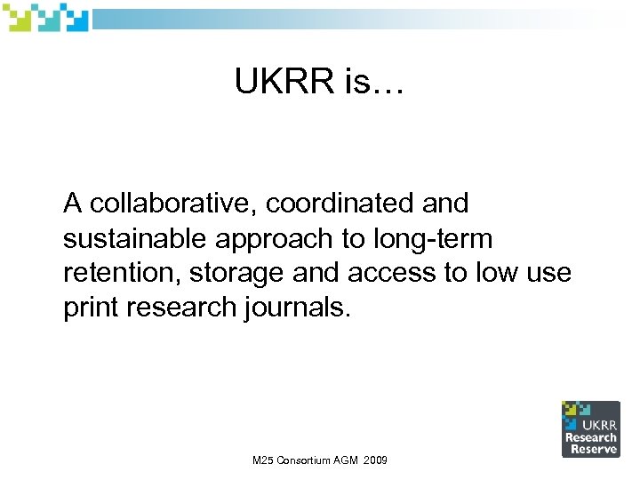UKRR is… A collaborative, coordinated and sustainable approach to long-term retention, storage and access