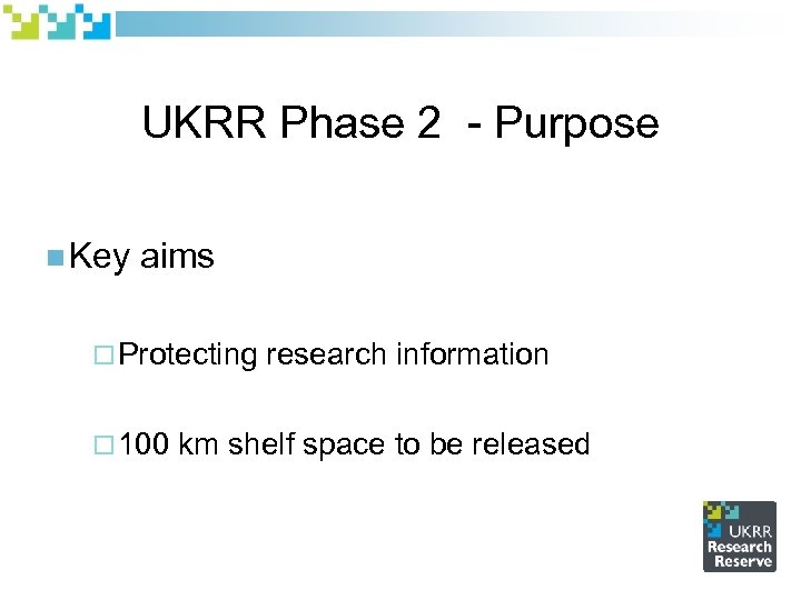 UKRR Phase 2 - Purpose n Key aims ¨ Protecting ¨ 100 research information