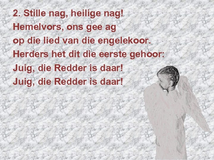 2. Stille nag, heilige nag! Hemelvors, ons gee ag op die lied van die