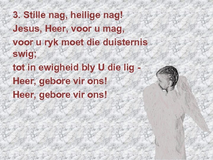 3. Stille nag, heilige nag! Jesus, Heer, voor u mag, voor u ryk moet