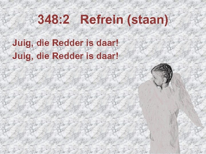 348: 2 Refrein (staan) Juig, die Redder is daar! 
