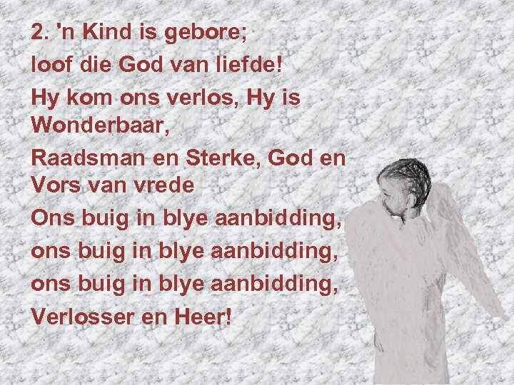 2. 'n Kind is gebore; loof die God van liefde! Hy kom ons verlos,