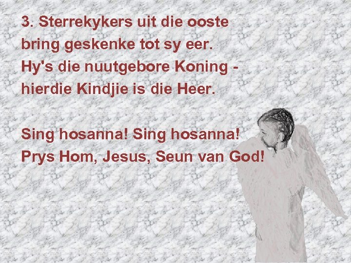 3. Sterrekykers uit die ooste bring geskenke tot sy eer. Hy's die nuutgebore Koning