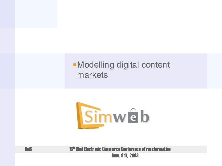 § Modelling digital content markets Uni. S 16 th Bled Electronic Commerce Conference e.