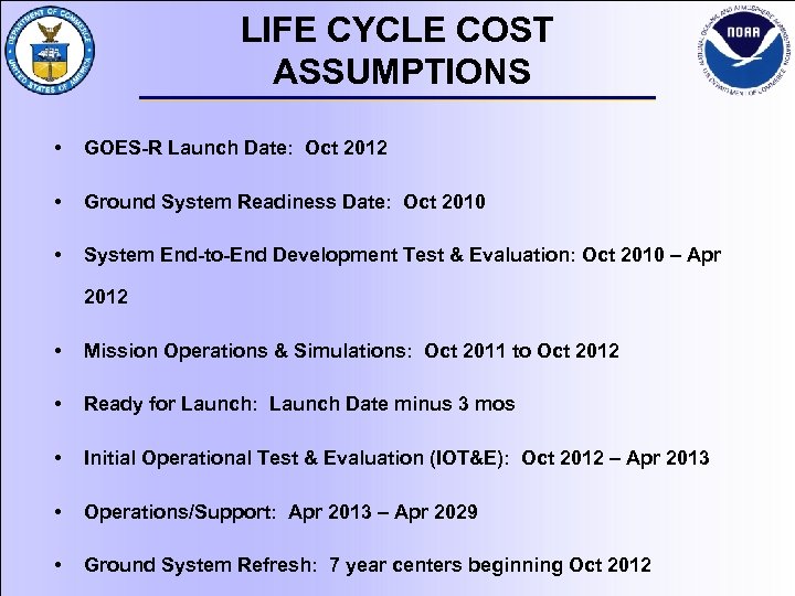 LIFE CYCLE COST ASSUMPTIONS • GOES-R Launch Date: Oct 2012 • Ground System Readiness