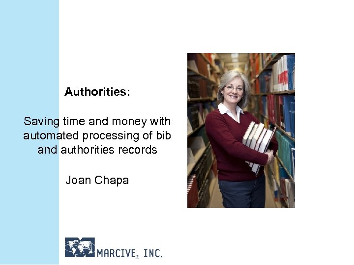 Authorities: Saving time and money with automated processing of bib and authorities records Joan