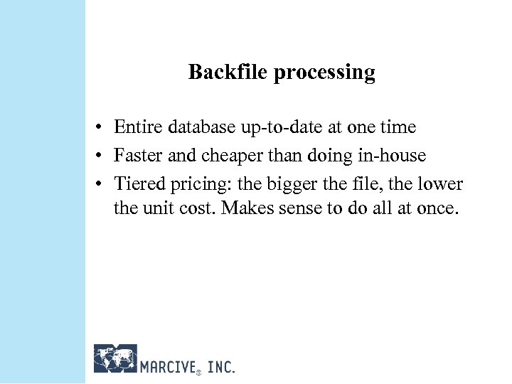 Backfile processing • Entire database up-to-date at one time • Faster and cheaper than