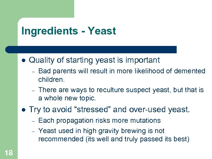 Ingredients - Yeast Quality of starting yeast is important – – Try to avoid