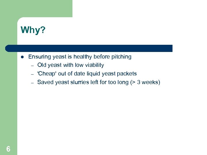 Why? 6 Ensuring yeast is healthy before pitching – Old yeast with low viability