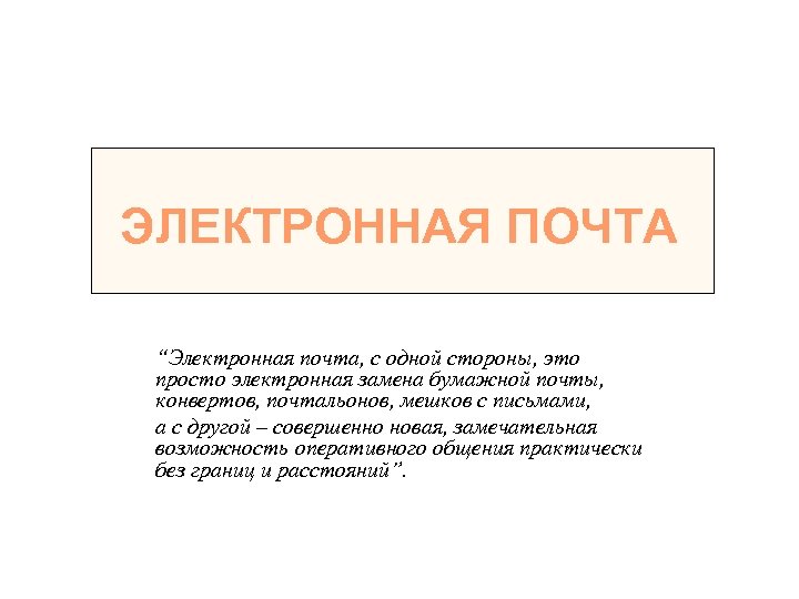 ЭЛЕКТРОННАЯ ПОЧТА “Электронная почта, с одной стороны, это просто электронная замена бумажной почты, конвертов,