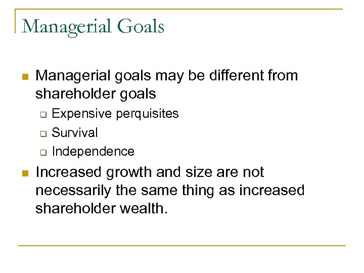 Managerial Goals n Managerial goals may be different from shareholder goals q q q