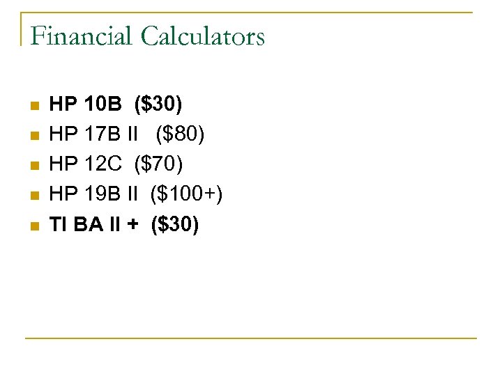 Financial Calculators n n n HP 10 B ($30) HP 17 B II ($80)