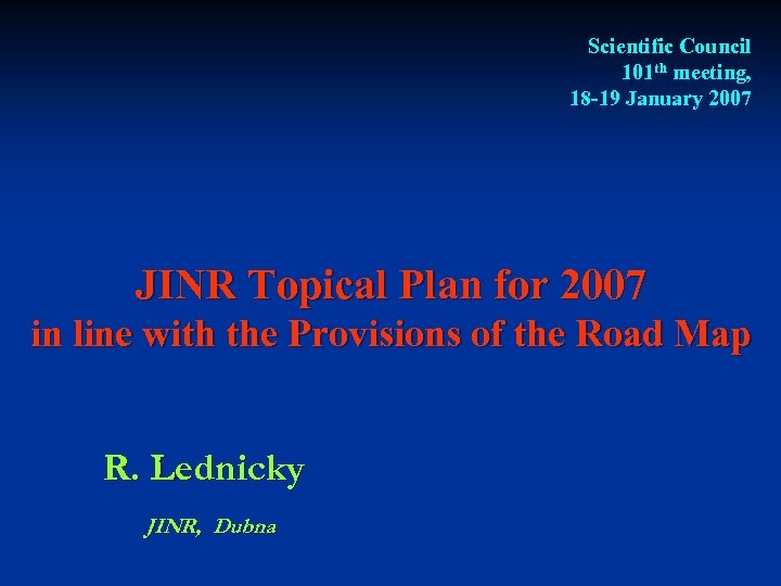 Scientific Council 101 th meeting, 18 -19 January 2007 JINR Topical Plan for 2007