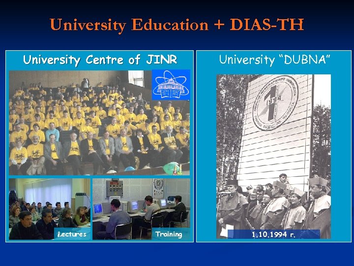 University Education + DIAS-TH University Centre of JINR Lectures Training University “DUBNA” 1. 10.