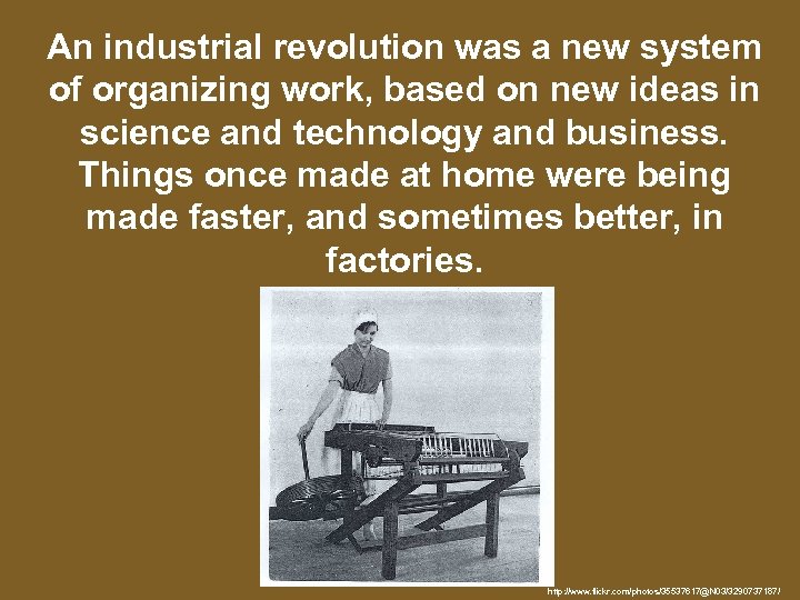 An industrial revolution was a new system of organizing work, based on new ideas