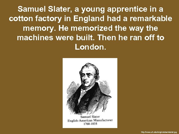 Samuel Slater, a young apprentice in a cotton factory in England had a remarkable