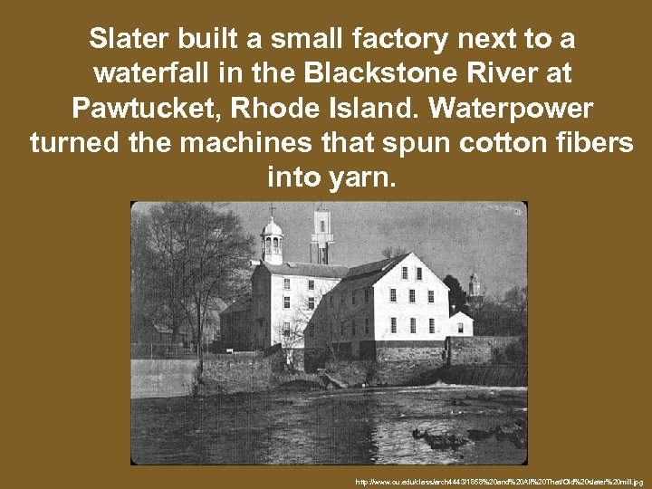 Slater built a small factory next to a waterfall in the Blackstone River at
