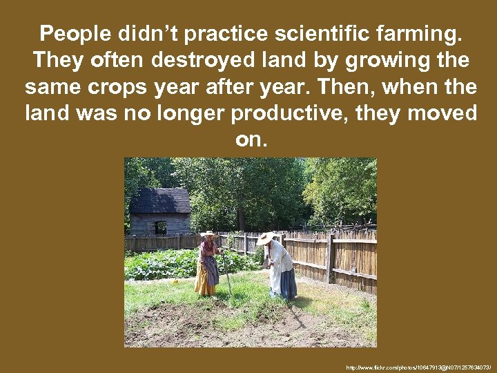 People didn’t practice scientific farming. They often destroyed land by growing the same crops