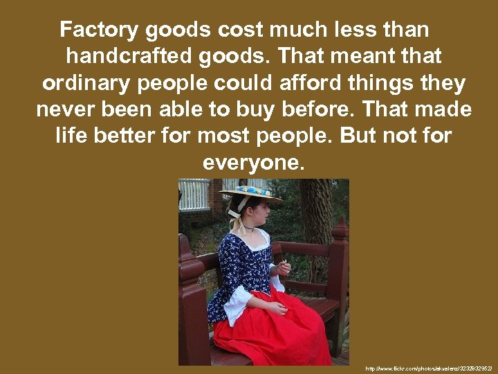 Factory goods cost much less than handcrafted goods. That meant that ordinary people could