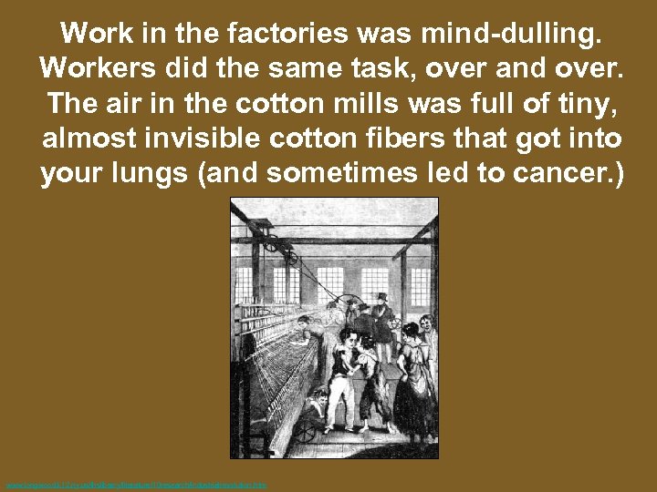 Work in the factories was mind-dulling. Workers did the same task, over and over.