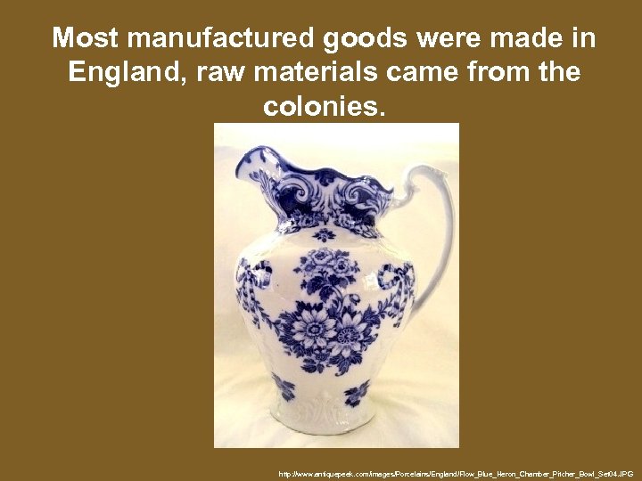 Most manufactured goods were made in England, raw materials came from the colonies. http: