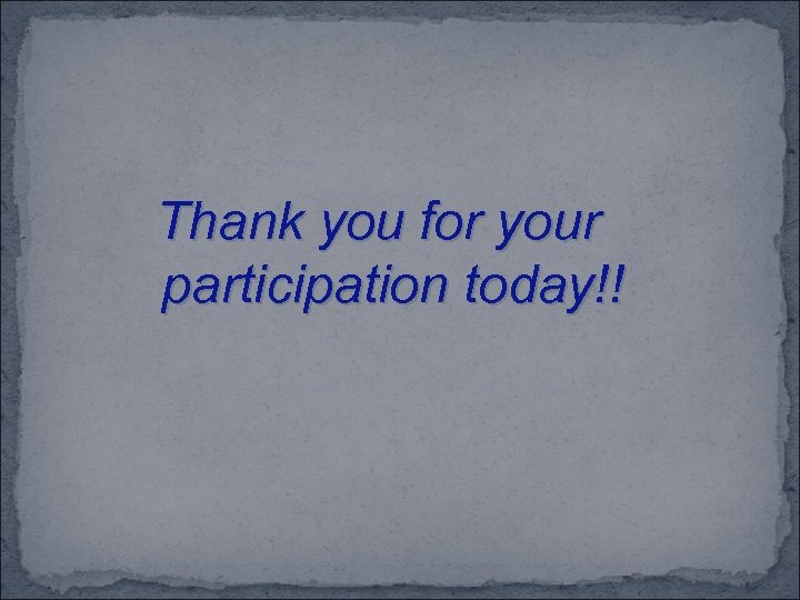 Thank you for your participation today!! 