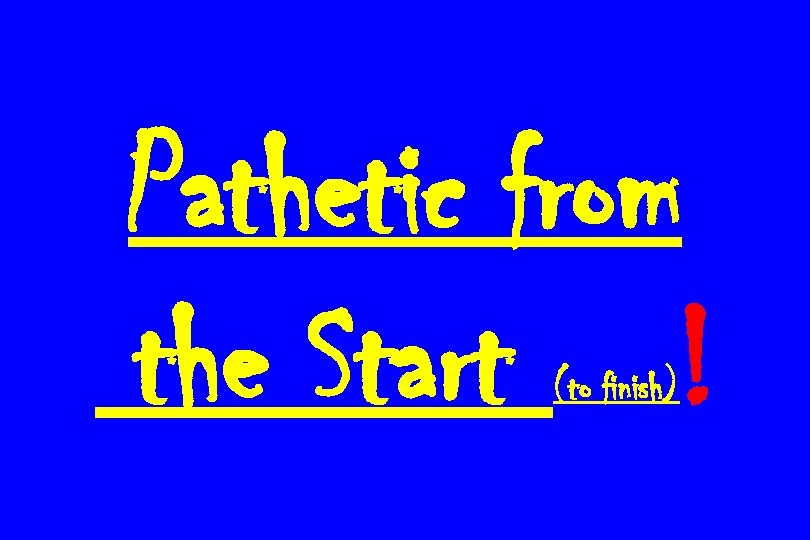 Pathetic from the Start ! (to finish) 