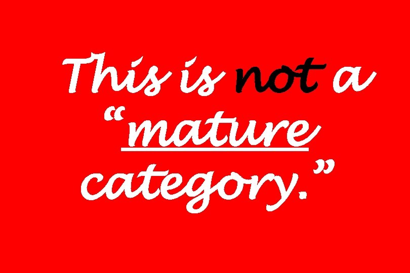 This is not a “mature category. ” 