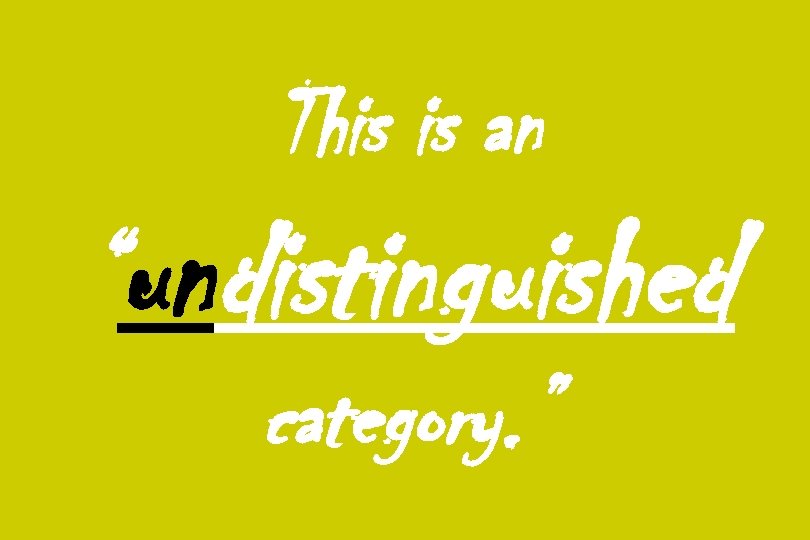 This is an “undistinguished category. ” 