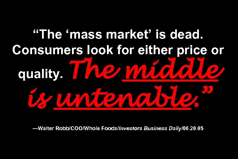 “The ‘mass market’ is dead. Consumers look for either price or The middle is