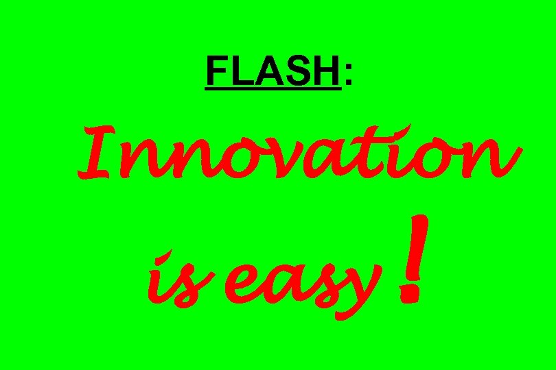 FLASH: Innovation is easy ! 