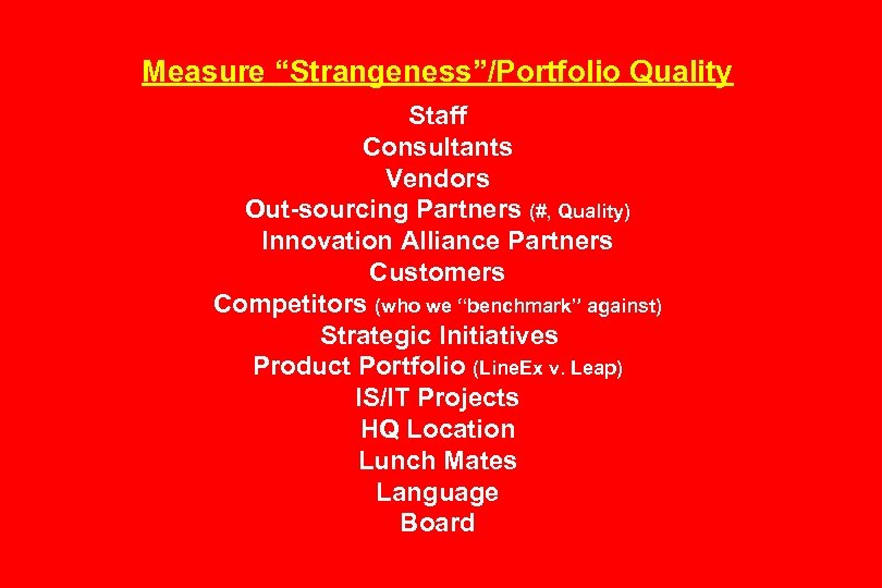 Measure “Strangeness”/Portfolio Quality Staff Consultants Vendors Out-sourcing Partners (#, Quality) Innovation Alliance Partners Customers