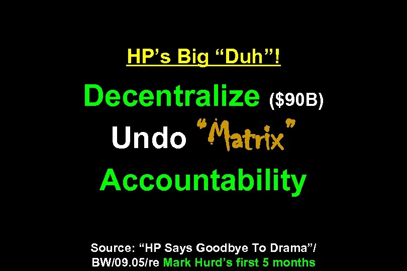HP’s Big “Duh”! Decentralize ($90 B) Undo “Matrix” Accountability Source: “HP Says Goodbye To