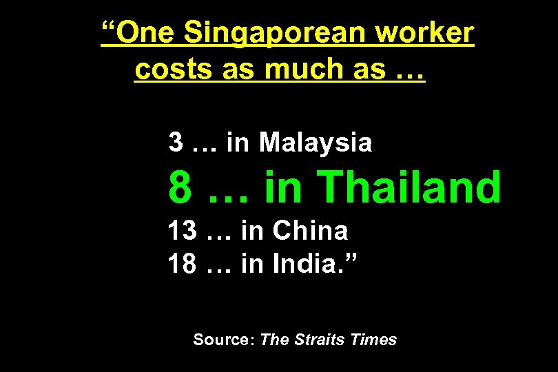 “One Singaporean worker costs as much as … 3 … in Malaysia 8 …