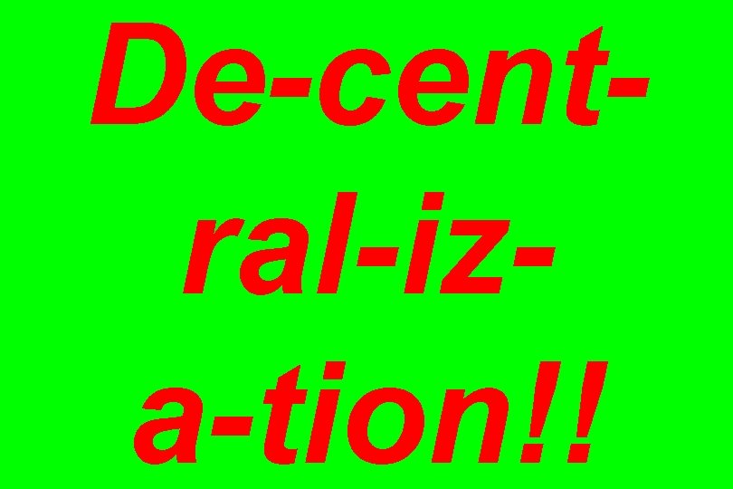 De-central-iza-tion!! 