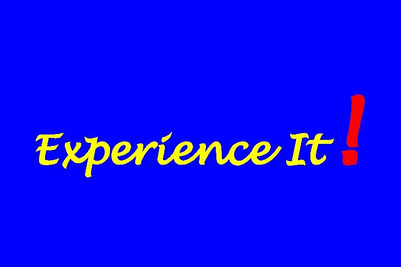 Experience It ! 