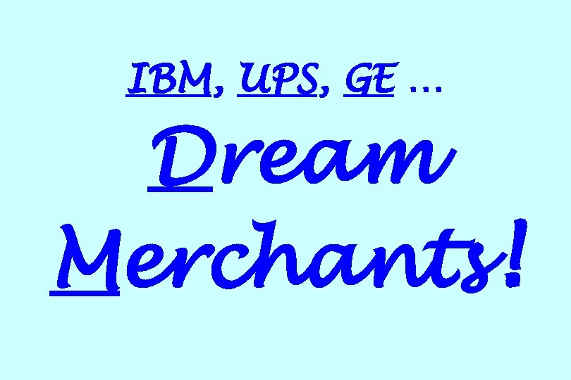 IBM, UPS, GE … Dream Merchants! 