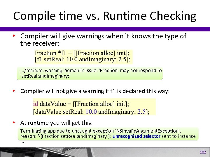 Compile time vs. Runtime Checking • Compiler will give warnings when it knows the