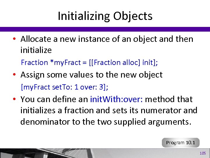 Initializing Objects • Allocate a new instance of an object and then initialize Fraction