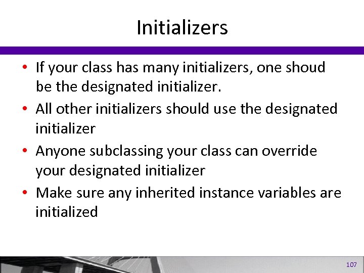 Initializers • If your class has many initializers, one shoud be the designated initializer.