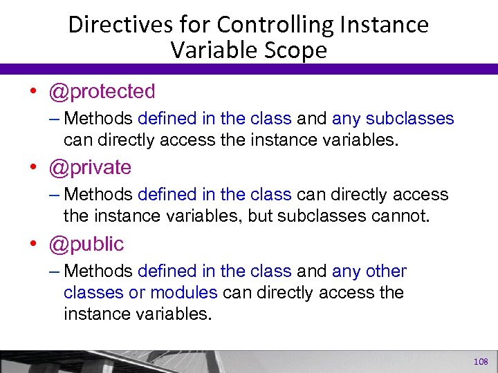 Directives for Controlling Instance Variable Scope • @protected – Methods defined in the class