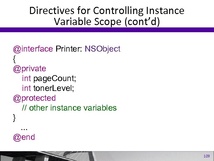 Directives for Controlling Instance Variable Scope (cont’d) @interface Printer: NSObject { @private int page.